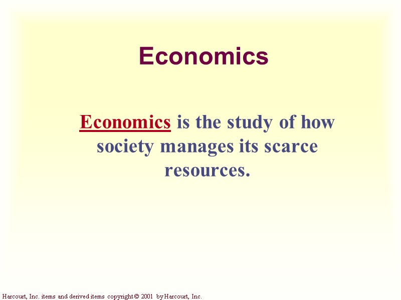 Economics Economics is the study of how society manages its scarce resources.